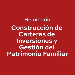 Construcción de Carteras de Inversiones y Gestión del Patrimonio Familiar