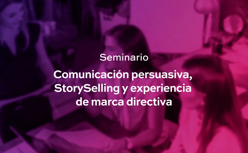 Comunicación persuasiva, StorySelling y Experiencia de marca directiva