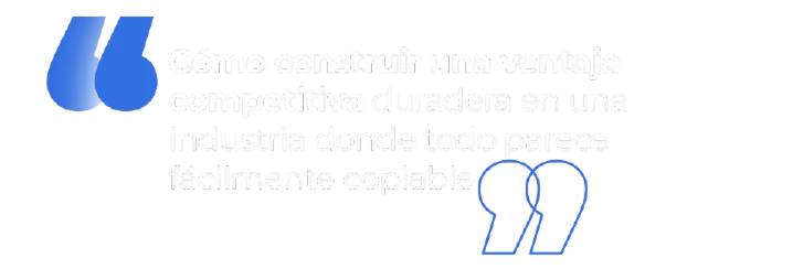 Quotation graphic in Spanish: 'Cómo construir una ventaja competitiva duradera en una industria donde todo parece fácilmente copiabile' with large blue quotation marks on the left and right.